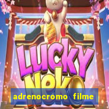 adrenocromo filme completo dublado